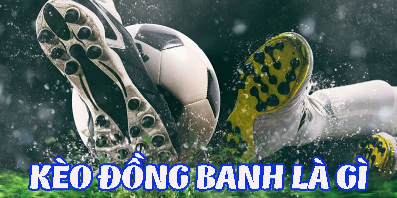 Kèo đồng banh là gì?