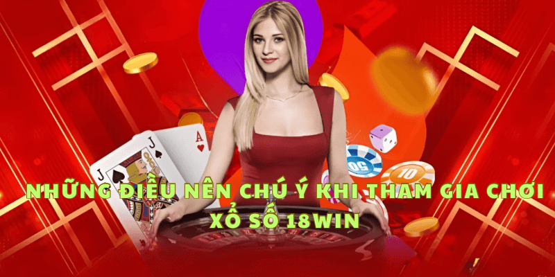 Những điều nên chú ý khi tham gia chơi xổ số 18WIN