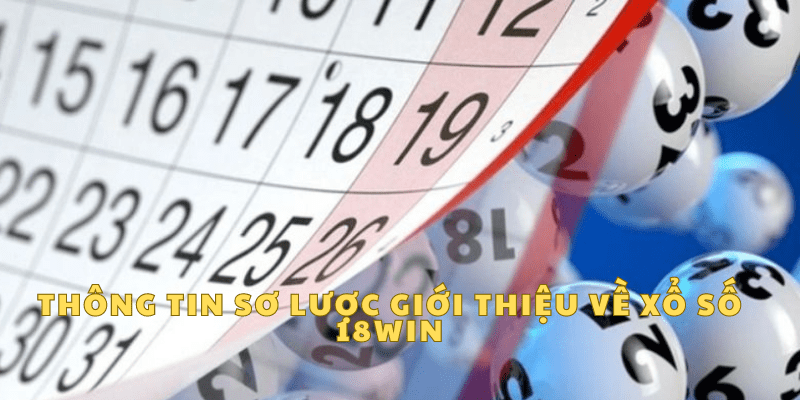 Thông tin sơ lược giới thiệu về xổ số 18WIN